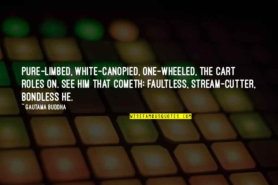 Faultless Quotes By Gautama Buddha: Pure-limbed, white-canopied, one-wheeled, the cart roles on. See