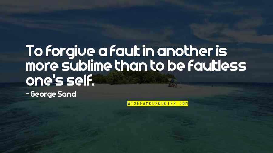 Faultless Quotes By George Sand: To forgive a fault in another is more