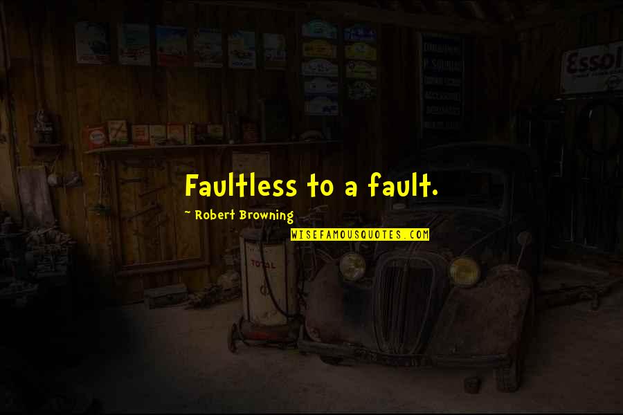 Faultless Quotes By Robert Browning: Faultless to a fault.