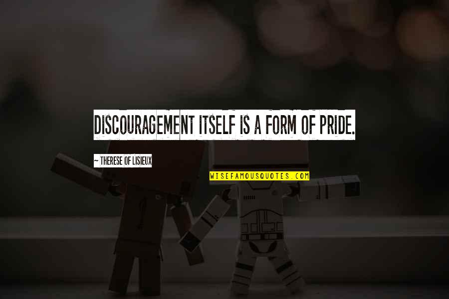 Faultlessness Quotes By Therese Of Lisieux: Discouragement itself is a form of pride.