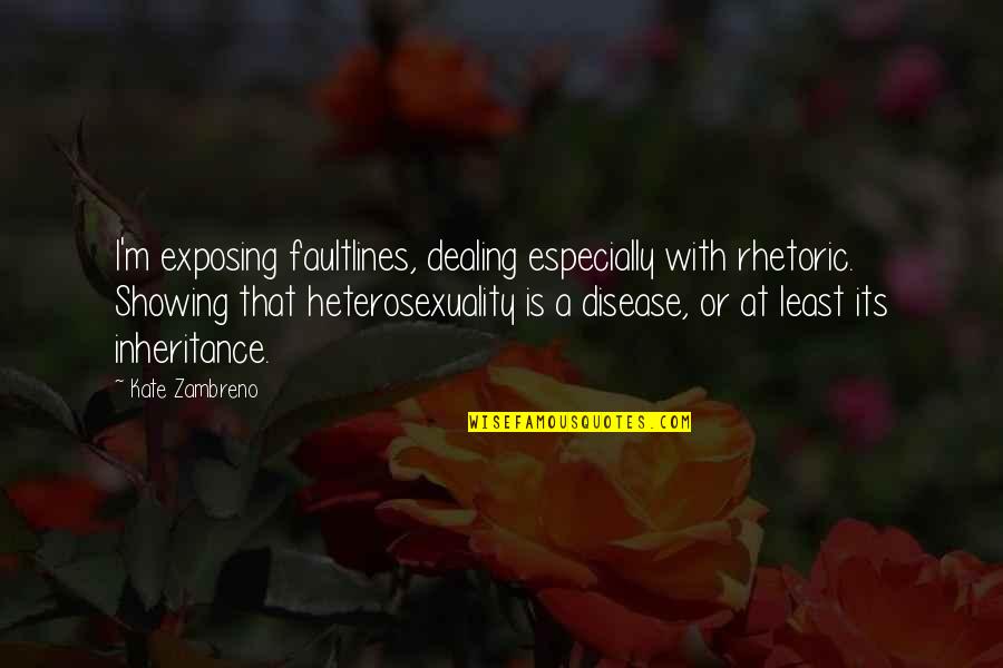 Faultlines Quotes By Kate Zambreno: I'm exposing faultlines, dealing especially with rhetoric. Showing