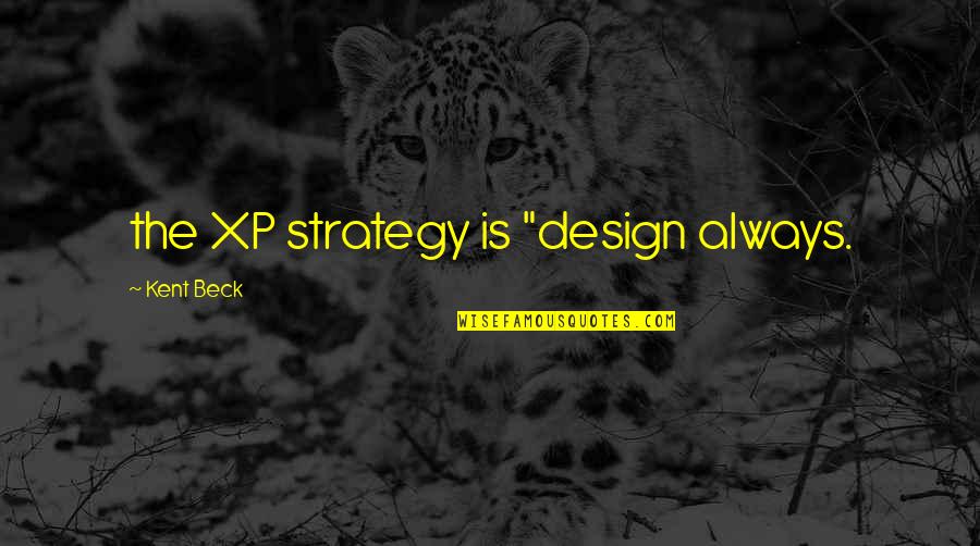 Faultlines Quotes By Kent Beck: the XP strategy is "design always.