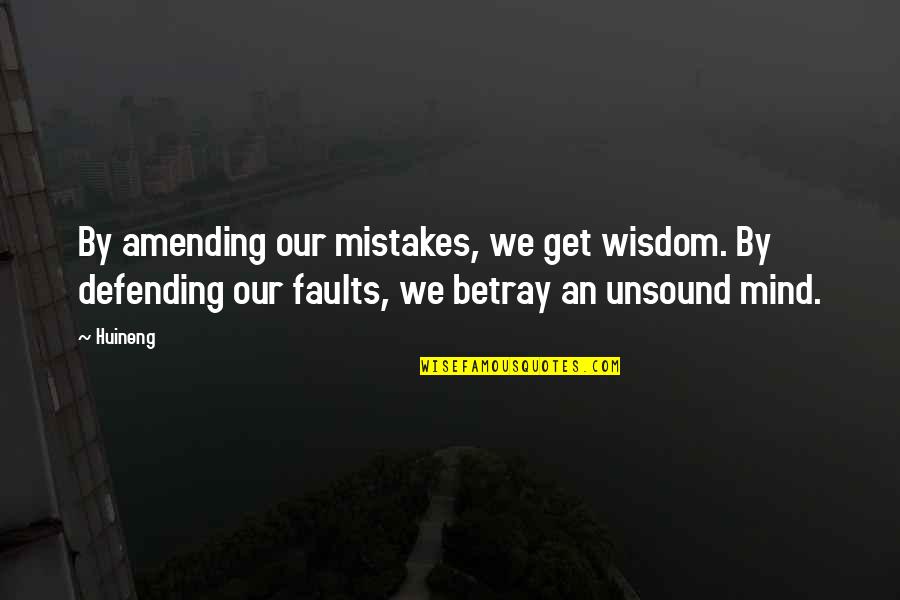 Faults And Mistakes Quotes By Huineng: By amending our mistakes, we get wisdom. By