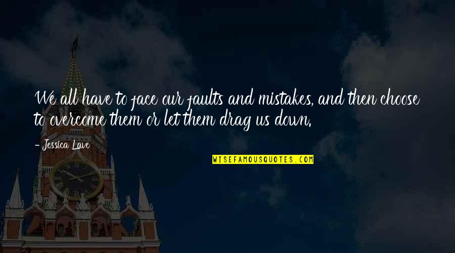 Faults And Mistakes Quotes By Jessica Lave: We all have to face our faults and