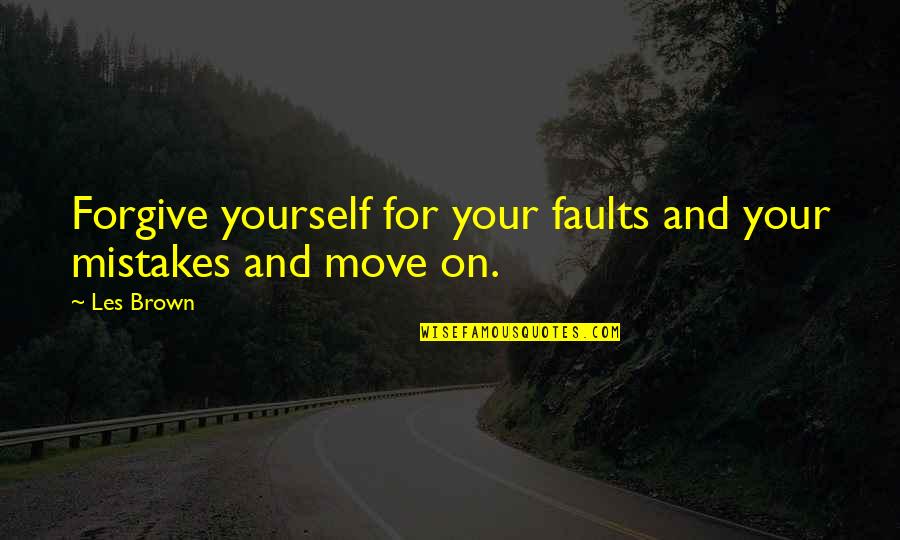 Faults And Mistakes Quotes By Les Brown: Forgive yourself for your faults and your mistakes