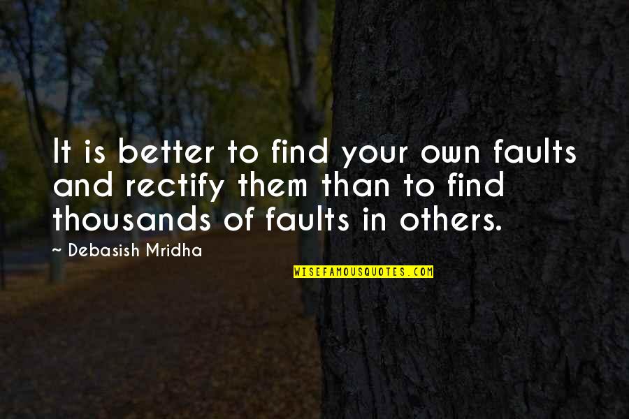 Faults Quotes And Quotes By Debasish Mridha: It is better to find your own faults