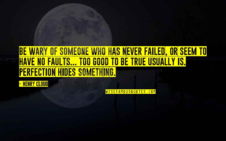 Faults Quotes And Quotes By Henry Cloud: Be wary of someone who has never failed,