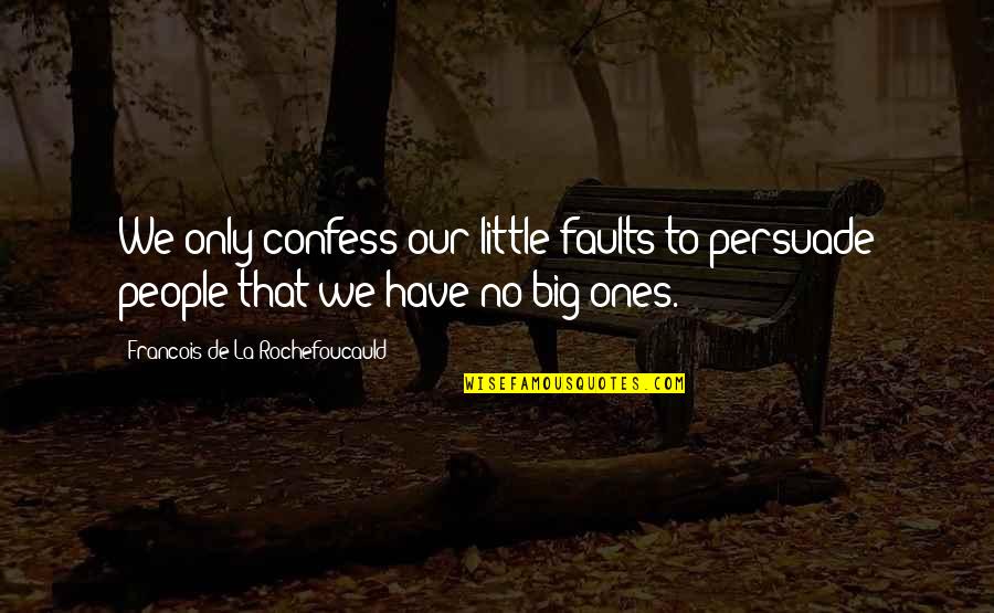 Faults Quotes By Francois De La Rochefoucauld: We only confess our little faults to persuade