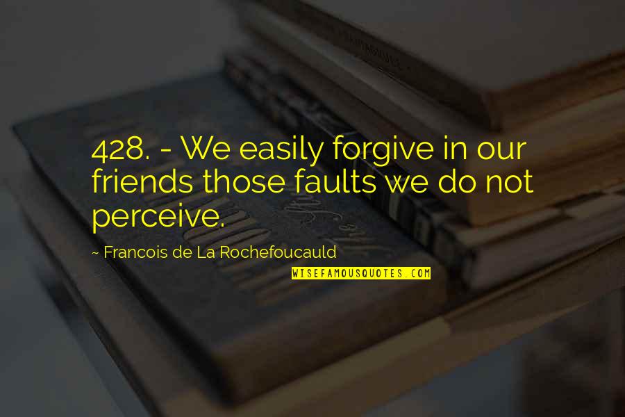 Faults Quotes By Francois De La Rochefoucauld: 428. - We easily forgive in our friends