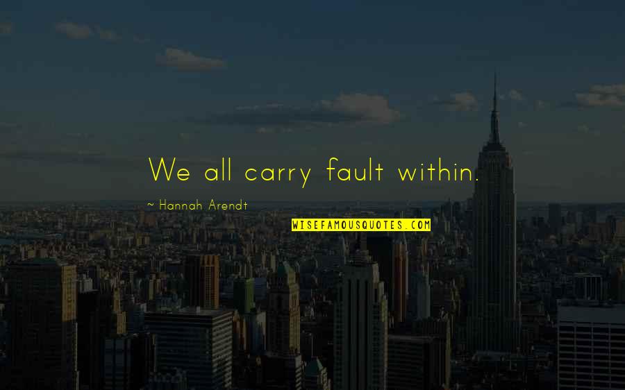 Faults Quotes By Hannah Arendt: We all carry fault within.