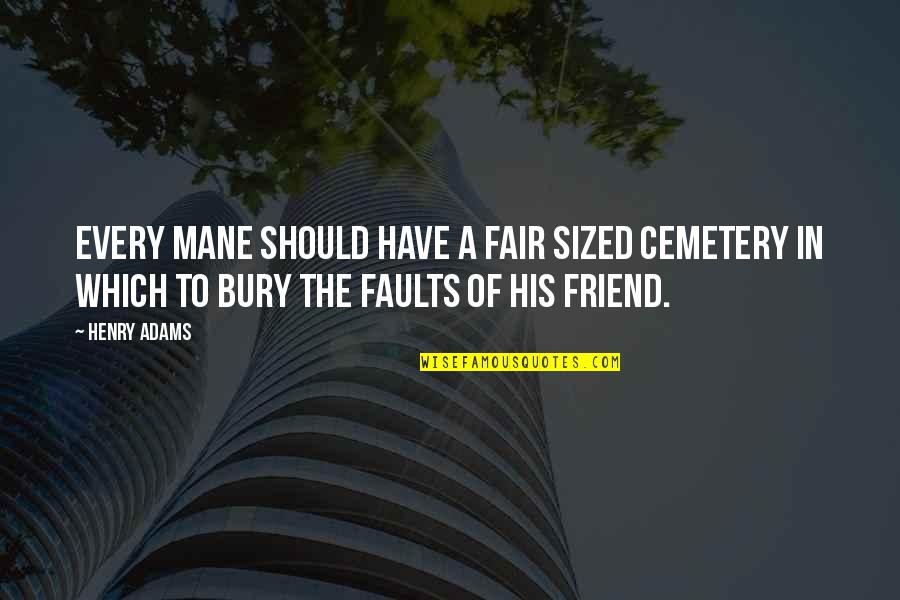 Faults Quotes By Henry Adams: Every mane should have a fair sized cemetery