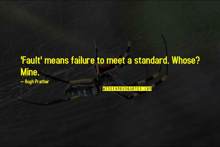 Faults Quotes By Hugh Prather: 'Fault' means failure to meet a standard. Whose?