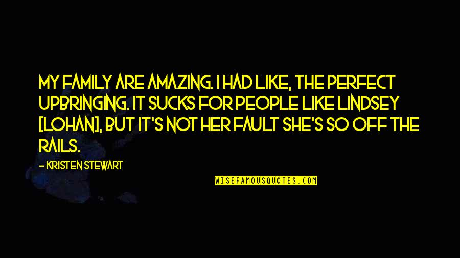 Faults Quotes By Kristen Stewart: My family are amazing. I had like, the
