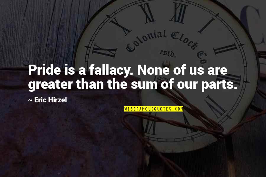 Faulty Love Quotes By Eric Hirzel: Pride is a fallacy. None of us are