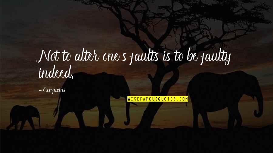 Faulty Quotes By Confucius: Not to alter one's faults is to be