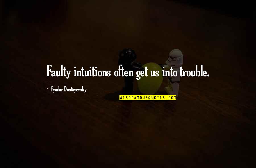 Faulty Quotes By Fyodor Dostoyevsky: Faulty intuitions often get us into trouble.