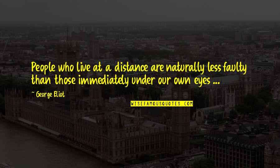 Faulty Quotes By George Eliot: People who live at a distance are naturally
