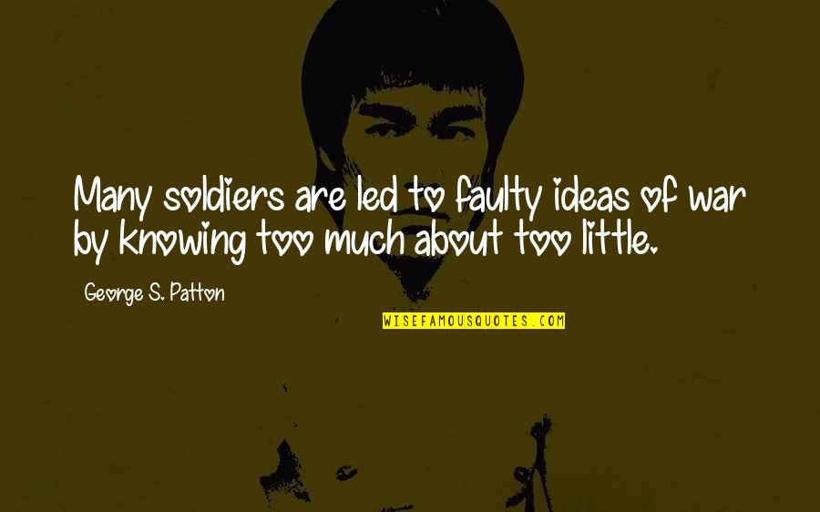Faulty Quotes By George S. Patton: Many soldiers are led to faulty ideas of