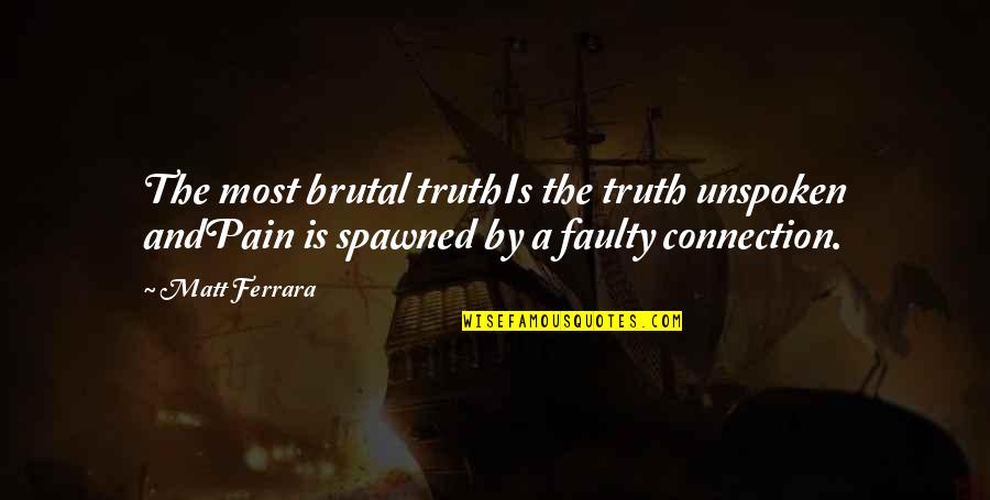 Faulty Quotes By Matt Ferrara: The most brutal truthIs the truth unspoken andPain