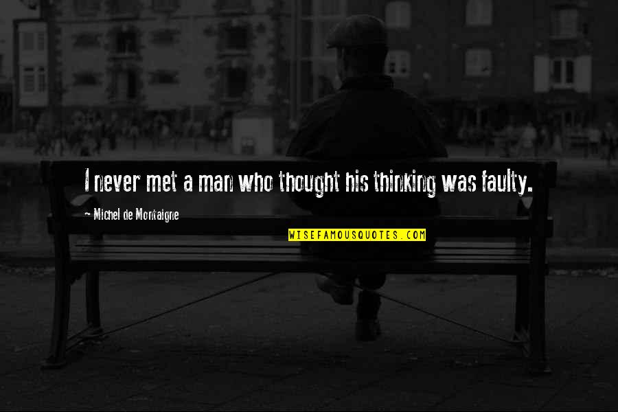 Faulty Quotes By Michel De Montaigne: I never met a man who thought his