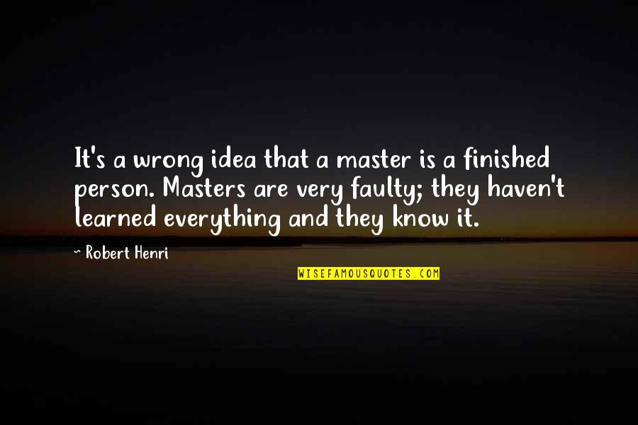 Faulty Quotes By Robert Henri: It's a wrong idea that a master is