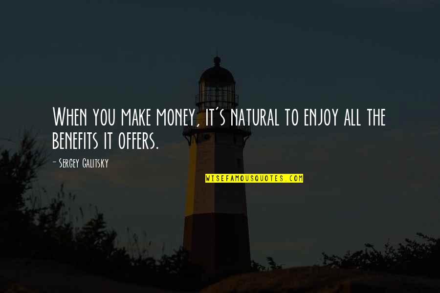 Faumuina Of Samoa Quotes By Sergey Galitsky: When you make money, it's natural to enjoy