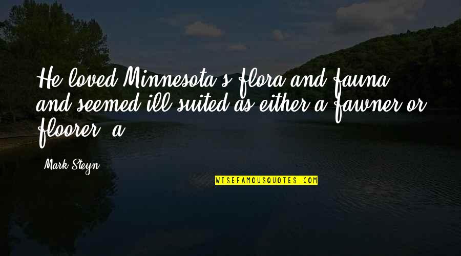 Fauna Quotes By Mark Steyn: He loved Minnesota's flora and fauna and seemed Fauna Quotes By Mark Steyn: He loved Minnesota's flora and fauna and seemed