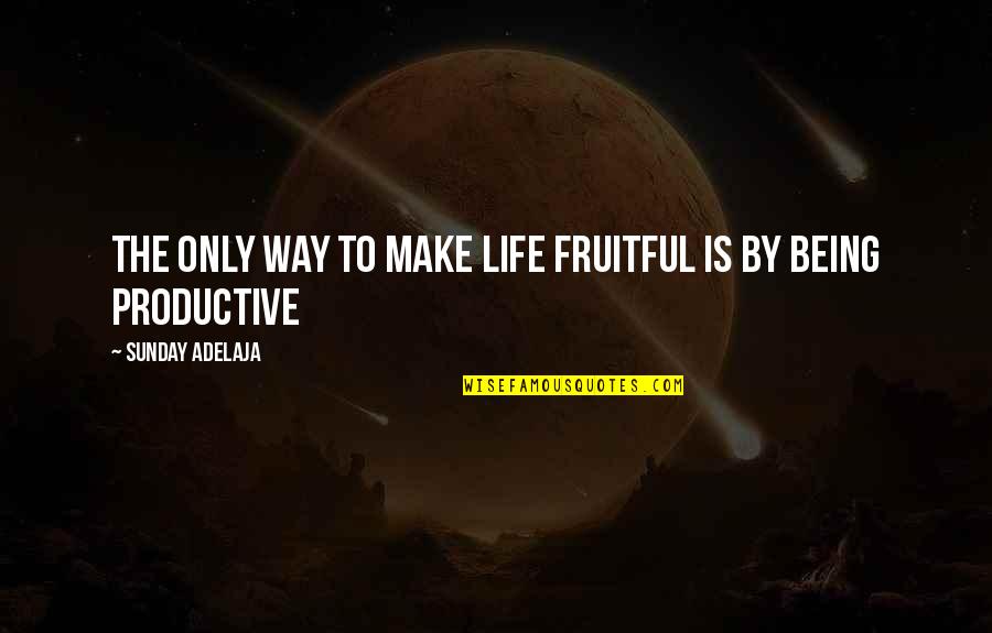 Faunal Quotes By Sunday Adelaja: The only way to make life fruitful is Faunal Quotes By Sunday Adelaja: The only way to make life fruitful is