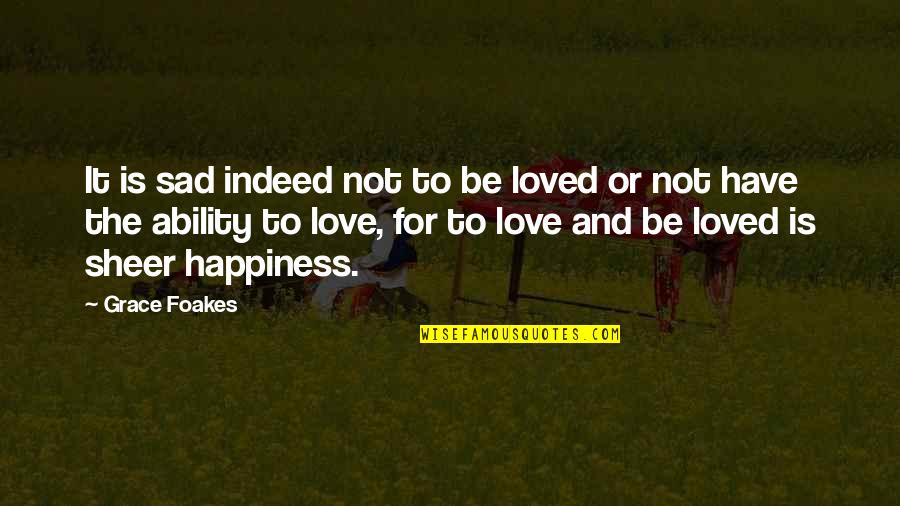 Faunas Companion Quotes By Grace Foakes: It is sad indeed not to be loved