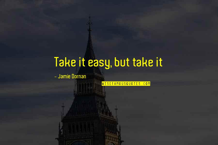 Faunet Quotes By Jamie Dornan: Take it easy, but take it Faunet Quotes By Jamie Dornan: Take it easy, but take it