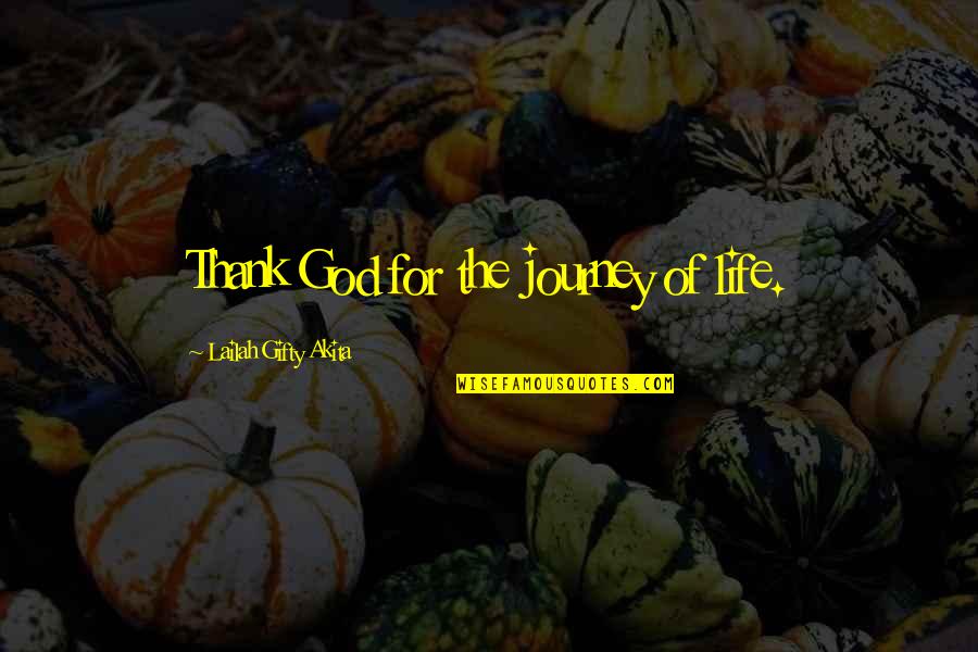 Faunet Quotes By Lailah Gifty Akita: Thank God for the journey of life. Faunet Quotes By Lailah Gifty Akita: Thank God for the journey of life.