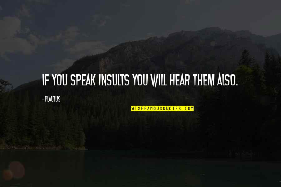 Faunet Quotes By Plautus: If you speak insults you will hear them