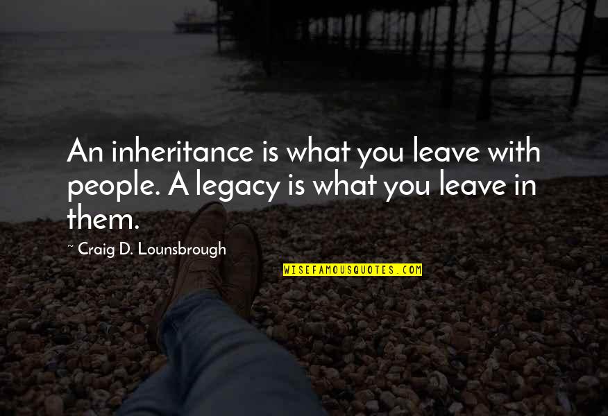 Faunivory Quotes By Craig D. Lounsbrough: An inheritance is what you leave with people.