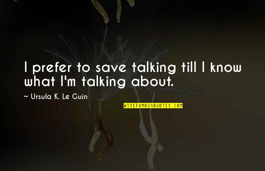 Fauno En Quotes By Ursula K. Le Guin: I prefer to save talking till I know