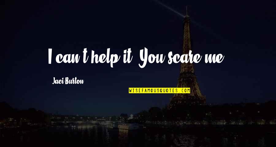 Fauno Significado Quotes By Jaci Burton: I can't help it. You scare me. Fauno Significado Quotes By Jaci Burton: I can't help it. You scare me.