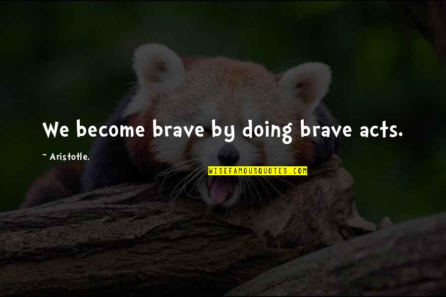 Fauns Labyrinth Quotes By Aristotle.: We become brave by doing brave acts.