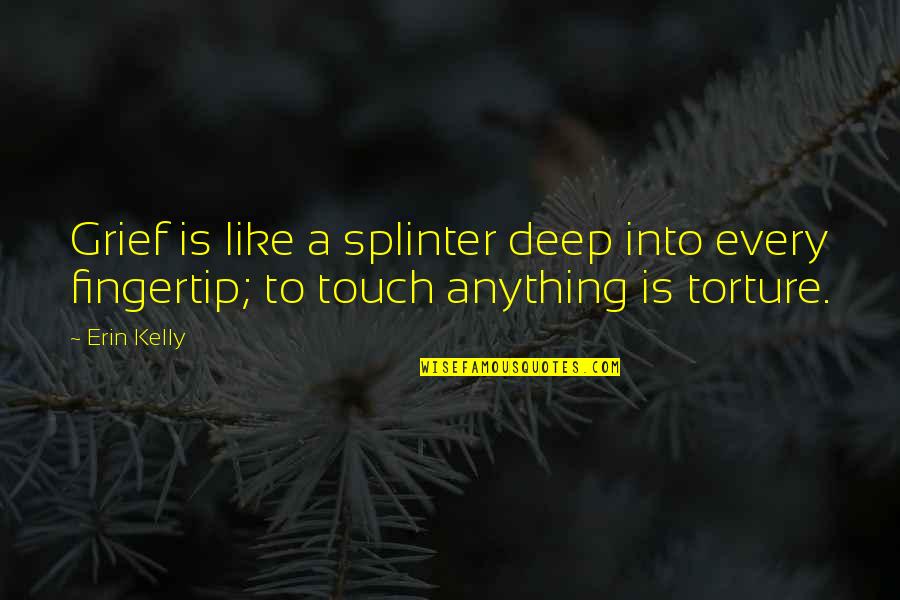 Fauquemberg Quotes By Erin Kelly: Grief is like a splinter deep into every