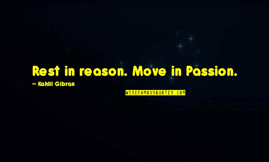 Fauquemberg Quotes By Kahlil Gibran: Rest in reason. Move in Passion.
