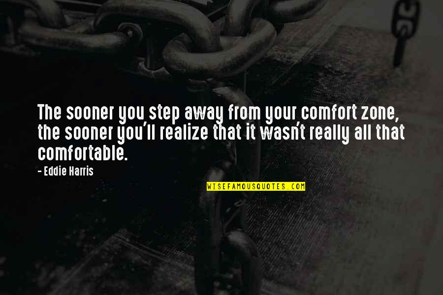 Faura Marble Quotes By Eddie Harris: The sooner you step away from your comfort
