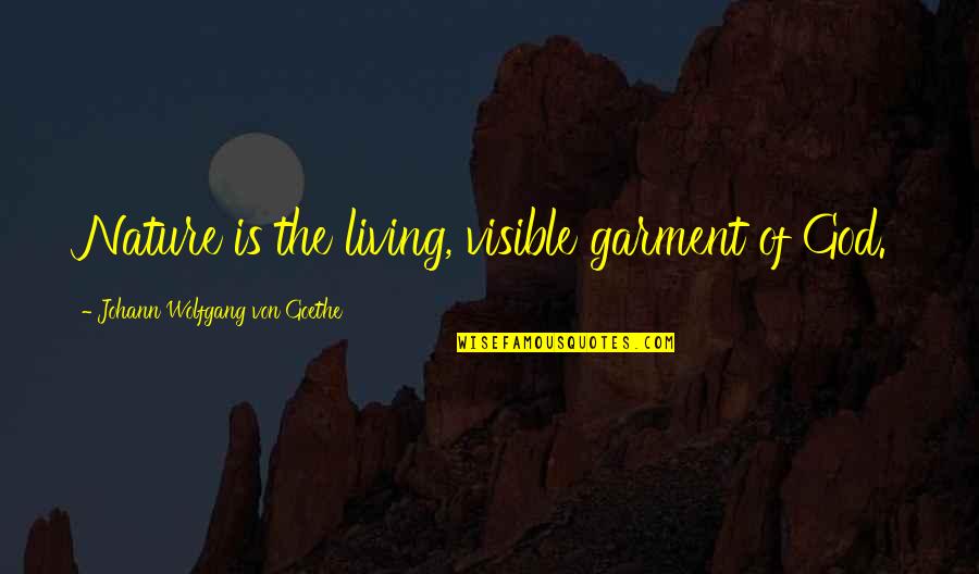 Faure Requiem Quotes By Johann Wolfgang Von Goethe: Nature is the living, visible garment of God. Faure Requiem Quotes By Johann Wolfgang Von Goethe: Nature is the living, visible garment of God.