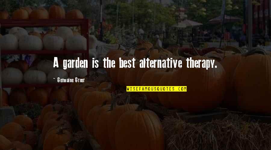 Faurecia Quotes By Germaine Greer: A garden is the best alternative therapy. Faurecia Quotes By Germaine Greer: A garden is the best alternative therapy.