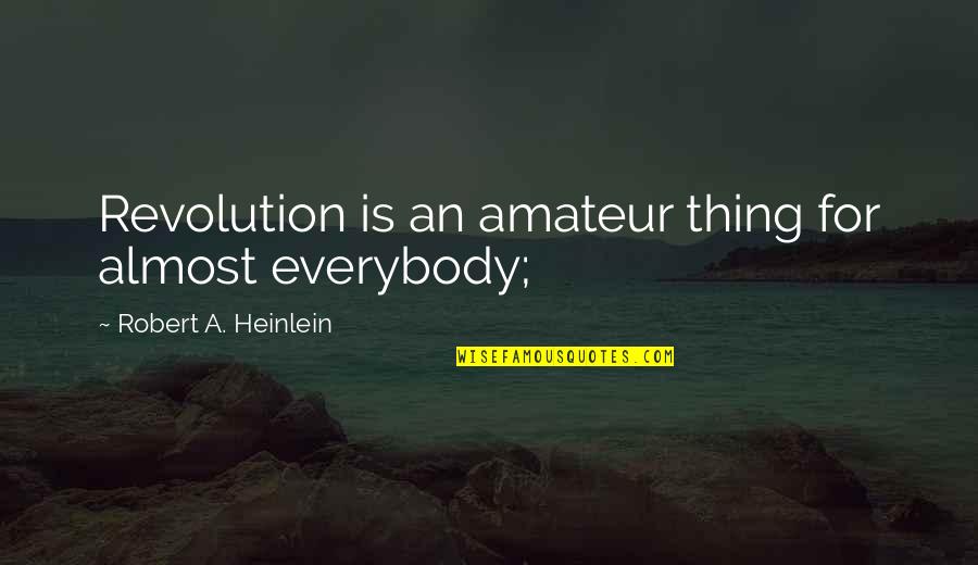 Faurecia Quotes By Robert A. Heinlein: Revolution is an amateur thing for almost everybody; Faurecia Quotes By Robert A. Heinlein: Revolution is an amateur thing for almost everybody;