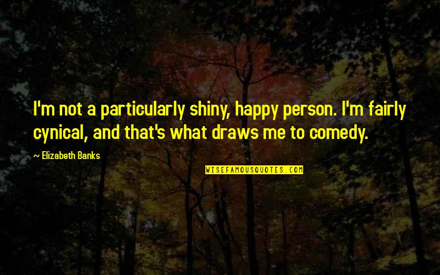 Fauria Surname Quotes By Elizabeth Banks: I'm not a particularly shiny, happy person. I'm