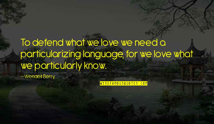 Faurisson Chomsky Quotes By Wendell Berry: To defend what we love we need a