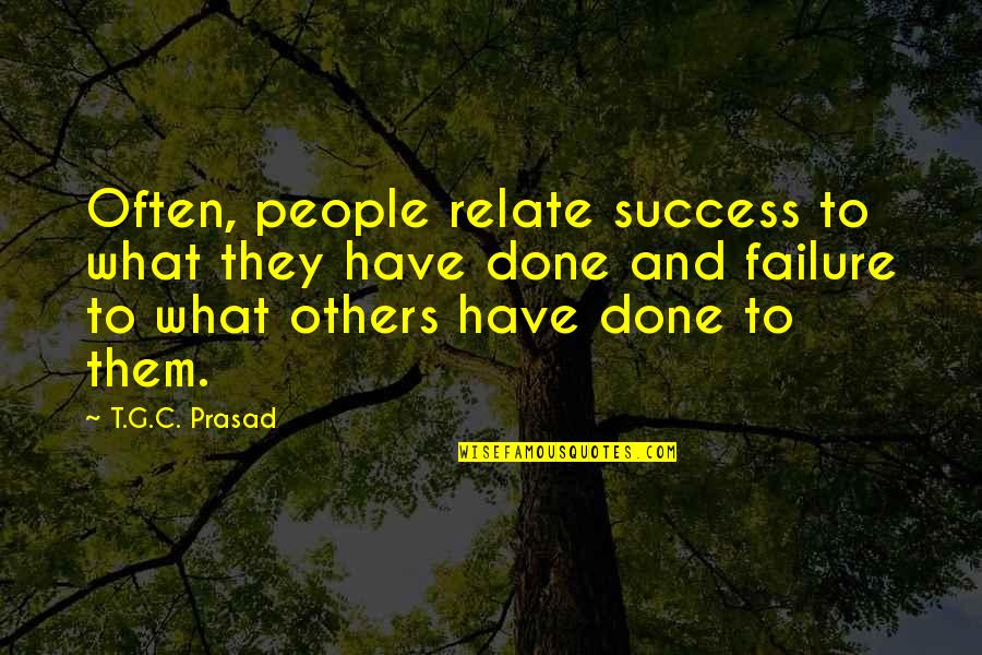 Faurot Construction Quotes By T.G.C. Prasad: Often, people relate success to what they have Faurot Construction Quotes By T.G.C. Prasad: Often, people relate success to what they have