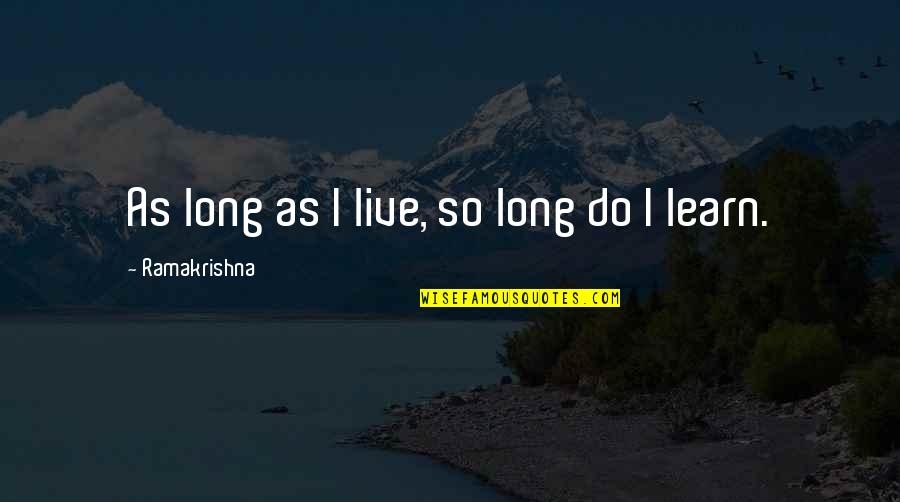 Faurschou Ag Quotes By Ramakrishna: As long as I live, so long do Faurschou Ag Quotes By Ramakrishna: As long as I live, so long do