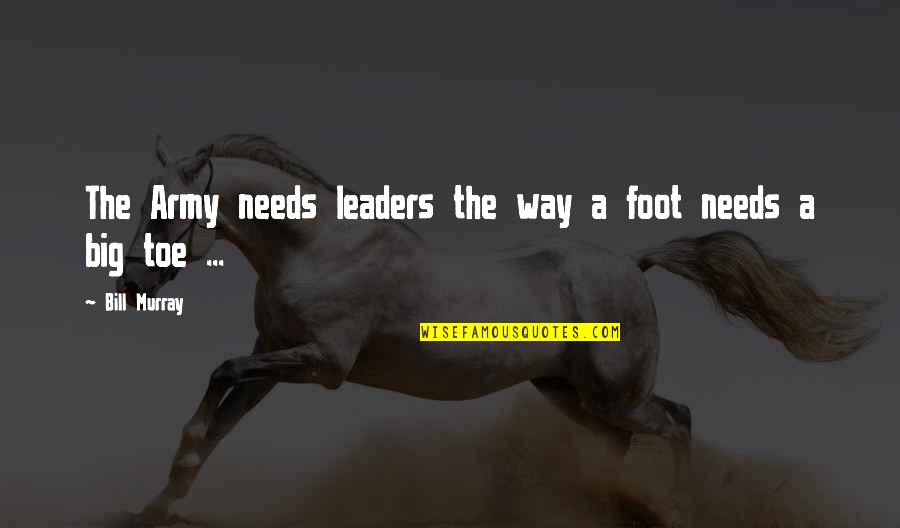 Fausett Farms Quotes By Bill Murray: The Army needs leaders the way a foot