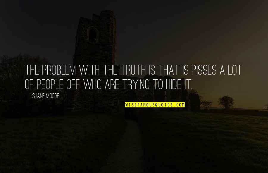 Fausett Farms Quotes By Shane Moore: The problem with the truth is that is Fausett Farms Quotes By Shane Moore: The problem with the truth is that is