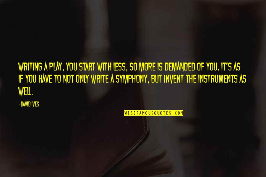 Fausnaught Calories Quotes By David Ives: Writing a play, you start with less, so Fausnaught Calories Quotes By David Ives: Writing a play, you start with less, so