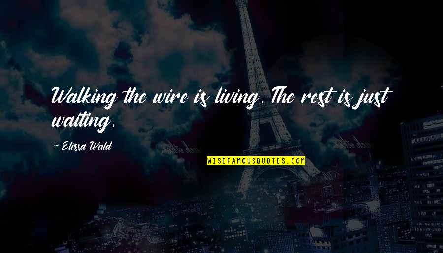 Fausnaught Calories Quotes By Elissa Wald: Walking the wire is living. The rest is Fausnaught Calories Quotes By Elissa Wald: Walking the wire is living. The rest is